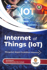 Image of Internet of Things (IOT) : mengubah wajah pendidikan Indonesia / Nurhidayati, Prof. Richardus Eko Indrajit ; editor, Marcella Kika