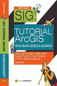 Image of SIG : tutorial arcgis desktop untuk bidang geodesi dan geomatika (plus pembuatan baris-baris kode python untuk toolbox dan tool geoprocessing)