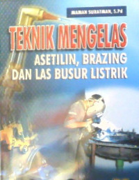 Image of TEKNIK MENGELAS; ASETILIN, BRAZING DAN LAS BUSUR LISTRIK